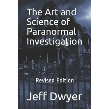 The Art and Science of Paranormal Investigation: Revised Edition