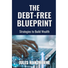 The Debt-Free Blueprint: Strategies to Build Wealth