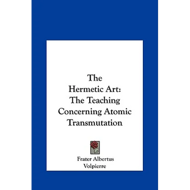 The Hermetic Art: The Teaching Concerning Atomic Transmutation