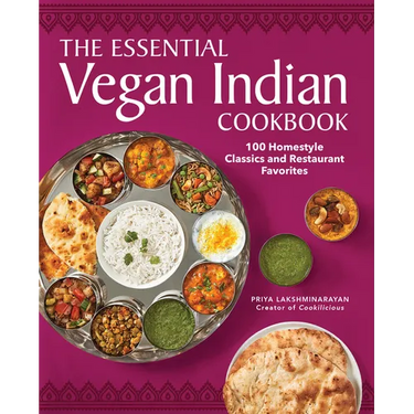 The Essential Vegan Indian Cookbook: 100 Home-Style Classics and Restaurant Favorites