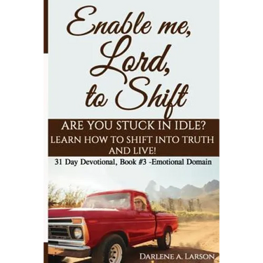 Enable Me, Lord, to Shift: Are you stuck in idle? Learn how to shift into Truth and live! Emotional Domain!