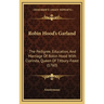 Robin Hood's Garland: The Pedigree, Education, And Marriage Of Robin Hood With Clorinda, Queen Of Titbury-Feast (1760)