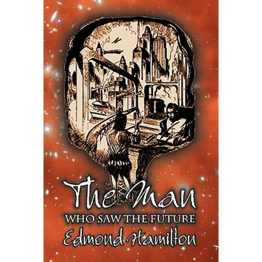 The Man Who Saw the Future by Edmond Hamilton, Science Fiction, Adventure