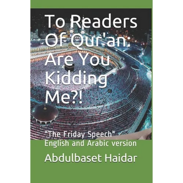 To Readers Of Qur'an: Are You Kidding Me?!: "The Friday Speech" English and Arabic version