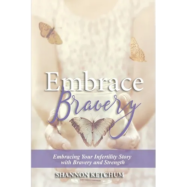 Embrace Bravery: Embracing Your Infertility Story with Bravery and Strength