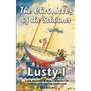 The Chronicles of the Schooner Lusty I: A Sail Around the World in Search of Tropical Isles and the Green Flash