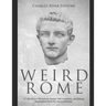 Weird Rome: A Collection of Mysterious Stories, Odd Anecdotes, and Strange Superstitions from the Ancient Romans