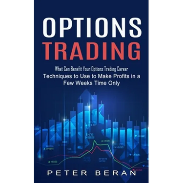 Options Trading: What Can Benefit Your Options Trading Career (Techniques to Use to Make Profits in a Few Weeks Time Only)