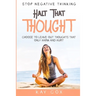 Stop Negative Thinking: Halt That Thought - Choose To Leave Out Thoughts That Only Harm and Hurt