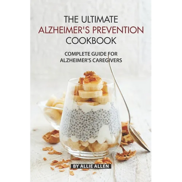 The Ultimate Alzheimer's Prevention Cookbook: Complete Guide for Alzheimer's Caregivers