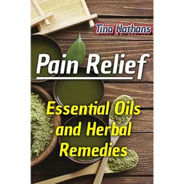 Pain Relief: Essential Oils and Herbal Remedies: (Healthy Healing, Herbal Remedies)