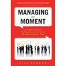 Managing the Moment (Revised 2022): A Leader's Guide to Building Executive Presence One Interaction at a Time
