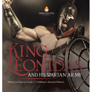 King Leonidas and His Spartan Army History of Sparta Grade 5 Children's Ancient History