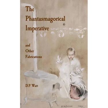 The Phantasmagorical Imperative: and Other Fabrications