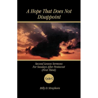 A Hope That Does Not Disappoint: Second Lesson Sermons for Sundays After Pentecost (First Third) Cycle C