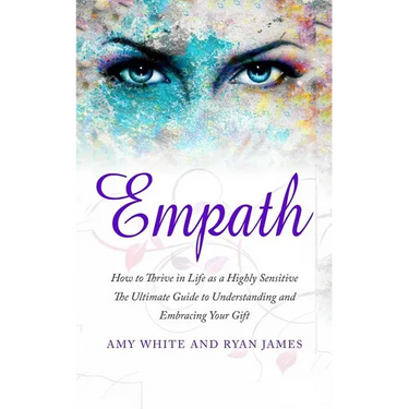Empath: How to Thrive in Life as a Highly Sensitive - The Ultimate Guide to Understanding and Embracing Your Gift