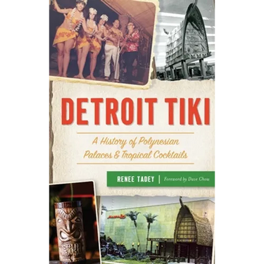 Detroit Tiki: A History of Polynesian Palaces & Tropical Cocktails