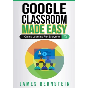 Google Classroom Made Easy: Online Learning For Everyone