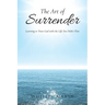 The Art of Surrender: Learning to Trust God with the Life You Didn't Plan