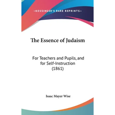 The Essence of Judaism: For Teachers and Pupils, and for Self-Instruction (1861)