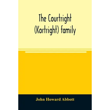 The Courtright (Kortright) family: descendants of Bastian Van Kortryk, a native of Belgium who emigrated to Holland about 1615