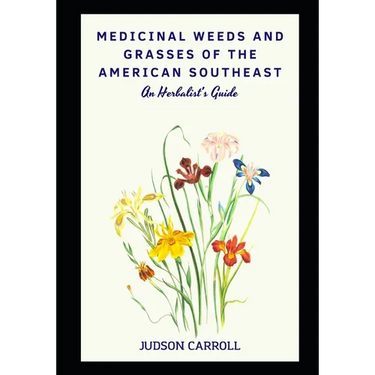 Medicinal Weeds and Grasses of the American Southeast, an Herbalist's Guide