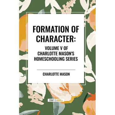 Formation of Character, of Charlotte Mason's Homeschooling Series, Volume V