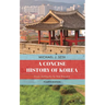 Concise History of Korea: From Antiquity to the Present