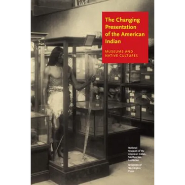 The Changing Presentation of the American Indian: Museums and Native Cultures