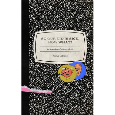 So Our Kid Is Sick, Now What?: An Anecdotal Evidence Guide