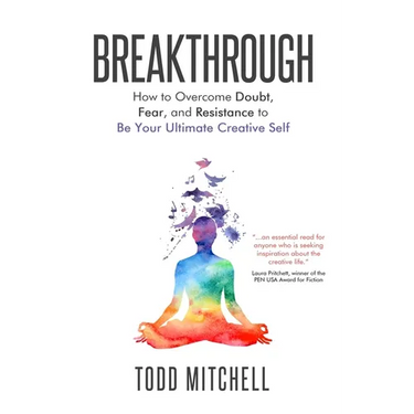 Breakthrough: How to Overcome Doubt, Fear, and Resistance to Be Your Ultimate Creative Self