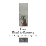 From Ritual to Romance: The Roots of the King Arthur Legends