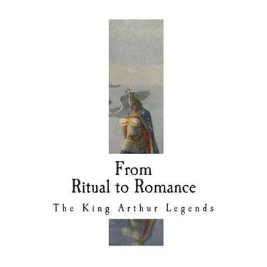 From Ritual to Romance: The Roots of the King Arthur Legends
