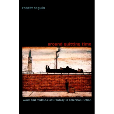 Around Quitting Time: Work and Middle-Class Fantasy in American Fiction