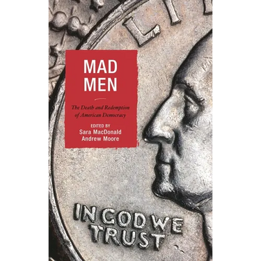 Mad Men: The Death and Redemption of American Democracy