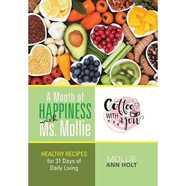 A Month of Happiness with Ms. Mollie: Healthy Recipes for 31 Days of Daily Living