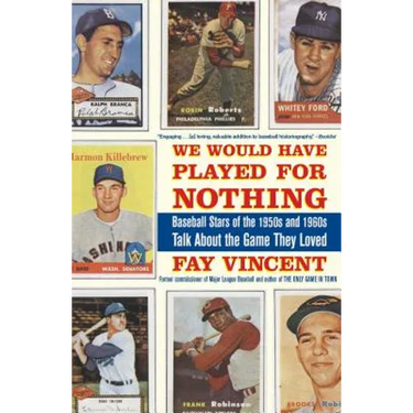 We Would Have Played for Nothing: Baseball Stars of the 1950s and 1960s Talk about the Game They Loved