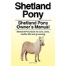 Shetland Pony. Shetland Pony Owner's Manual. Shetland Pony book for care, costs, health, diet and grooming.