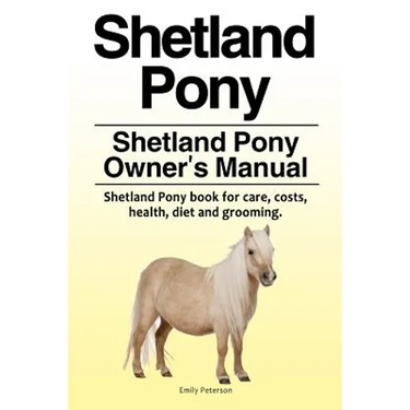 Shetland Pony. Shetland Pony Owner's Manual. Shetland Pony book for care, costs, health, diet and grooming.