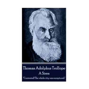 Thomas Adolphus Trollope - A Siren: "Contented! The whole city was enraptured."