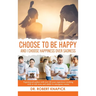 Choose to be Happy: And I Choose Happiness Over Sadness