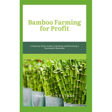Bamboo Farming for Profit: A Step-by-Step Guide to Starting and Running a Successful Business
