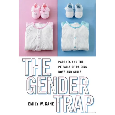 The Gender Trap: Parents and the Pitfalls of Raising Boys and Girls