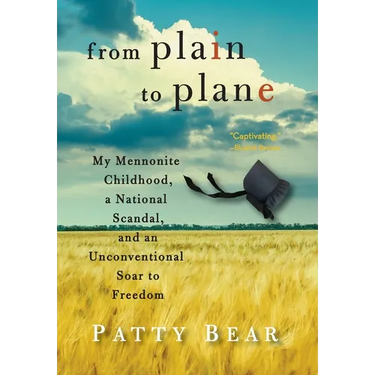 From Plain to Plane: My Mennonite Childhood, a National Scandal, and an Unconventional Soar to Freedom