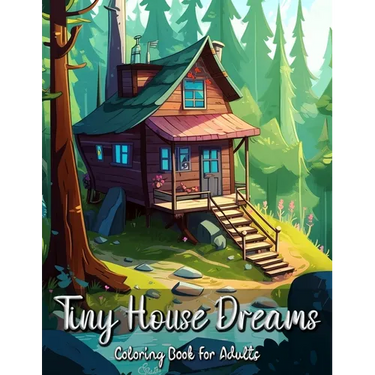 Tiny House Dreams Coloring Book for Adults: Relax and Unwind with Cozy and Quaint Tiny Homes