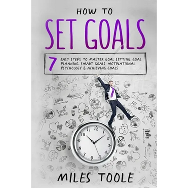 How to Set Goals: 7 Easy Steps to Master Goal Setting, Goal Planning, Smart Goals, Motivational Psychology & Achieving Goals