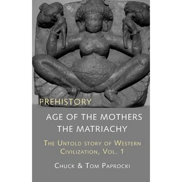 The Untold Story of Western Civilization, Vol. 1: Prehistory: The Age of the Mothers