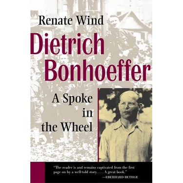 Dietrich Bonhoeffer: A Spoke in the Wheel