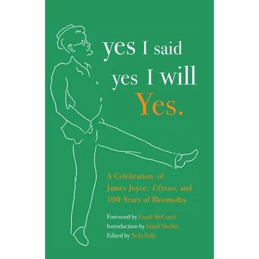 yes I said yes I will Yes.: A Celebration of James Joyce, Ulysses, and 100 Years of Bloomsday