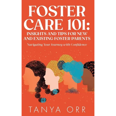 Foster Care 101 Insights and Tips for New and Existing Foster Parents - Navigating Your Journey with Confidence